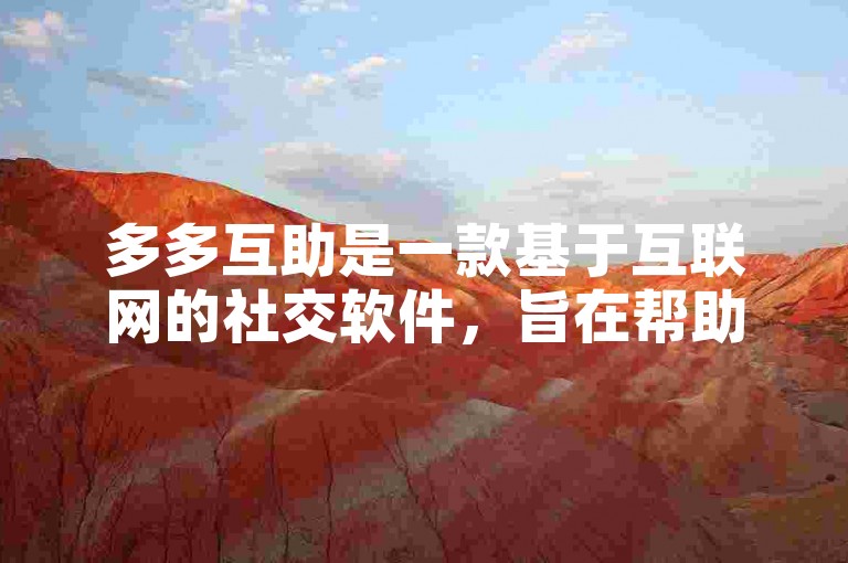 多多互助是一款基于互联网的社交软件，旨在帮助用户在遇到困难时能够快速找到帮助和支持。