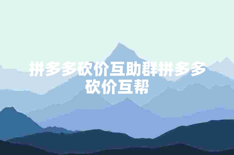 拼多多砍价互助群拼多多砍价互帮