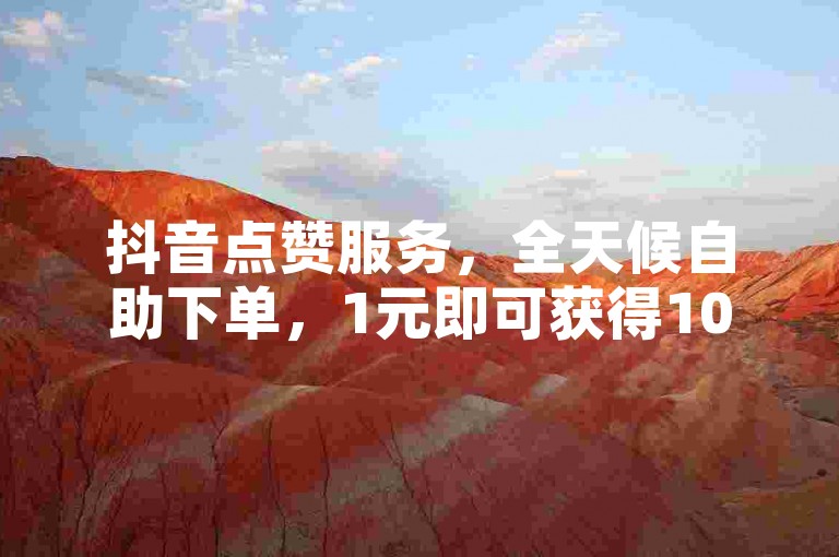 抖音点赞服务，全天候自助下单，1元即可获得100赞。
