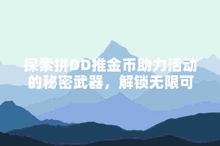探索拼DD推金币助力活动的秘密武器，解锁无限可能！