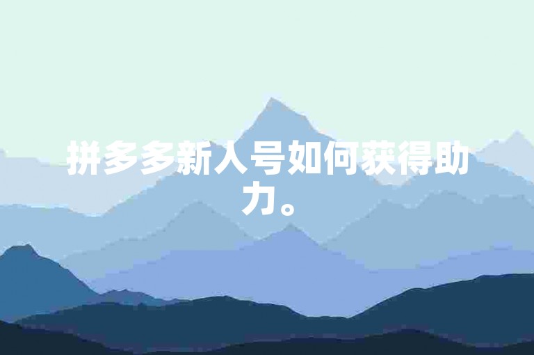 拼多多新人号如何获得助力。