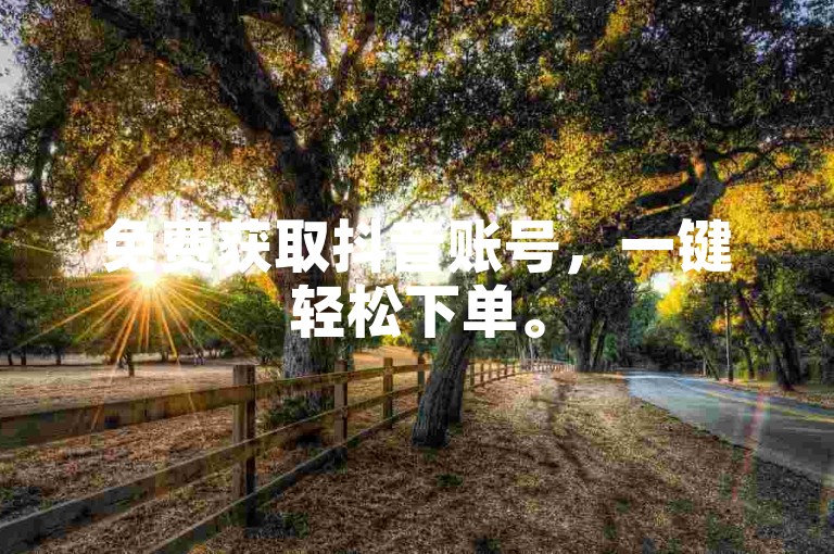 免费获取抖音账号，一键轻松下单。