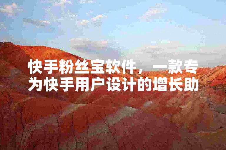快手粉丝宝软件，一款专为快手用户设计的增长助手，助力账号快速积累人气。