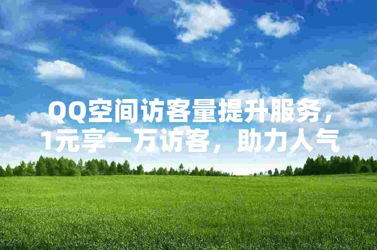 QQ空间访客量提升服务，1元享一万访客，助力人气飙升！，在保持原意的基础上，增加了对服务效果的描述（助力人气飙升），并使用了更具有号召力和吸引力的词汇（如提升服务、享等），同时保留了价格信息（1元一万访客），使标题更加完整、吸引人。
