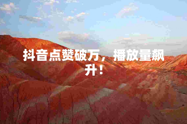 抖音点赞破万，播放量飙升！