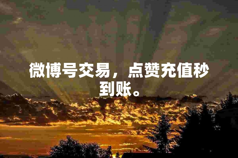 微博号交易，点赞充值秒到账。