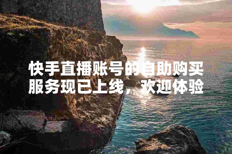 快手直播账号的自助购买服务现已上线，欢迎体验便捷的账号选购流程。