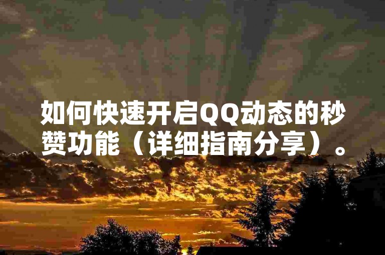 如何快速开启QQ动态的秒赞功能（详细指南分享）。