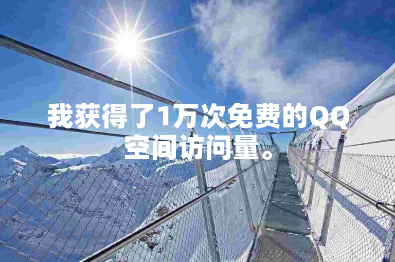 我获得了1万次免费的QQ空间访问量。