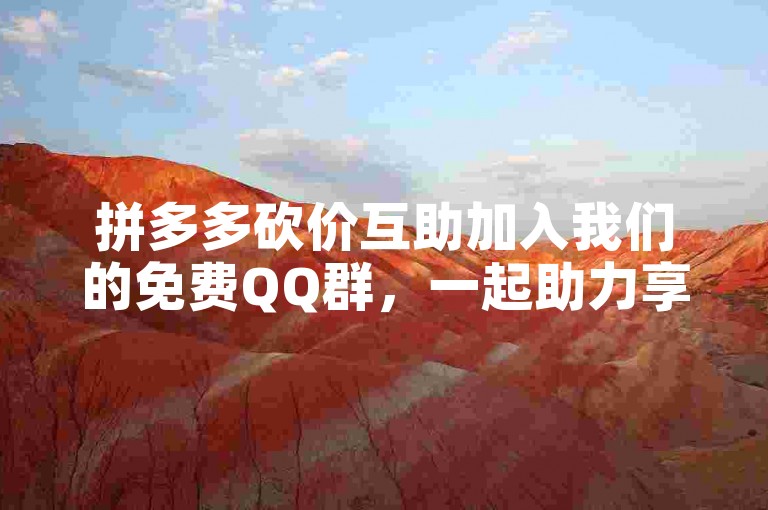 拼多多砍价互助加入我们的免费QQ群，一起助力享优惠！