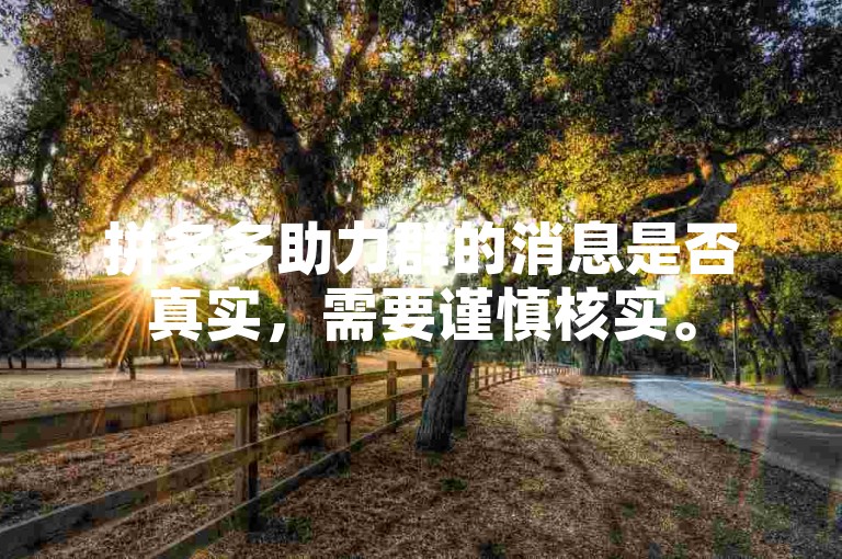 拼多多助力群的消息是否真实，需要谨慎核实。