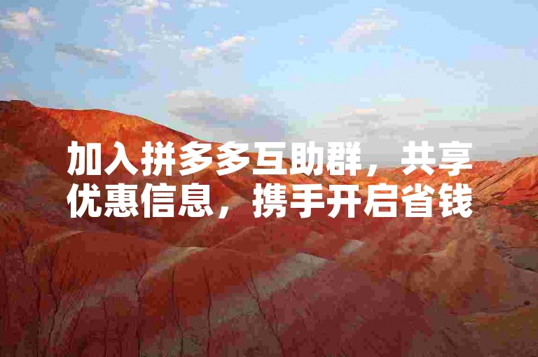 加入拼多多互助群，共享优惠信息，携手开启省钱新旅程。