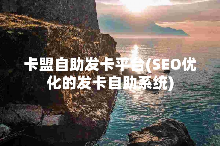 卡盟自助发卡平台(SEO优化的发卡自助系统)