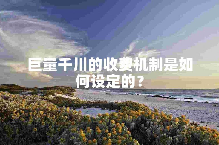 巨量千川的收费机制是如何设定的？