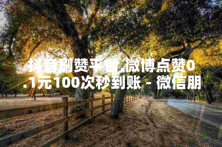 抖音刷赞平台,微博点赞0.1元100次秒到账 - 微信朋友圈集赞免费领好礼 - 游戏点券充值优惠专区。