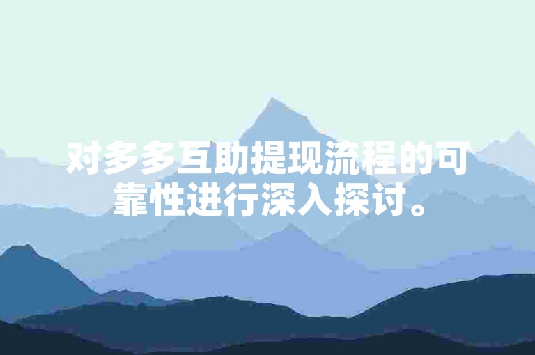 对多多互助提现流程的可靠性进行深入探讨。