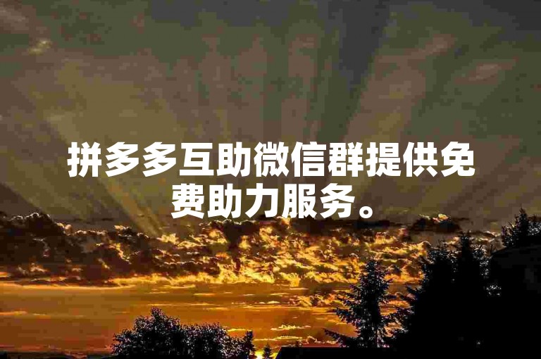 拼多多互助微信群提供免费助力服务。