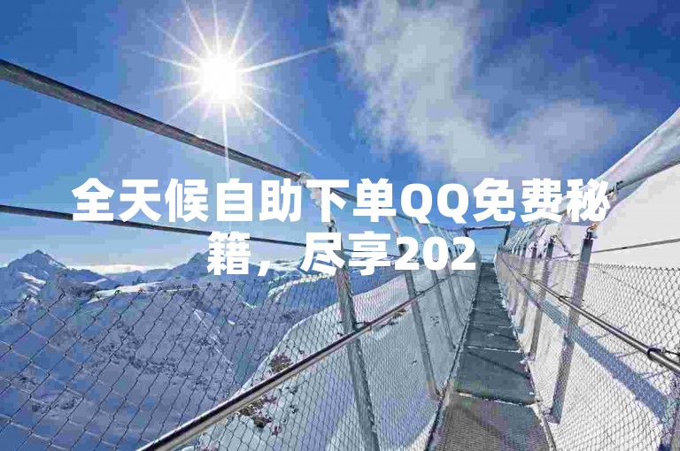 全天候自助下单QQ免费秘籍，尽享2025年必备的在线免费自助服务！