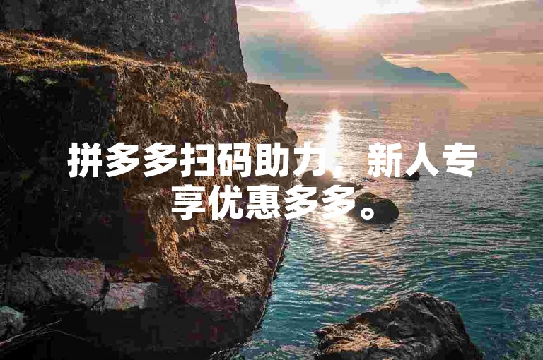 拼多多扫码助力，新人专享优惠多多。