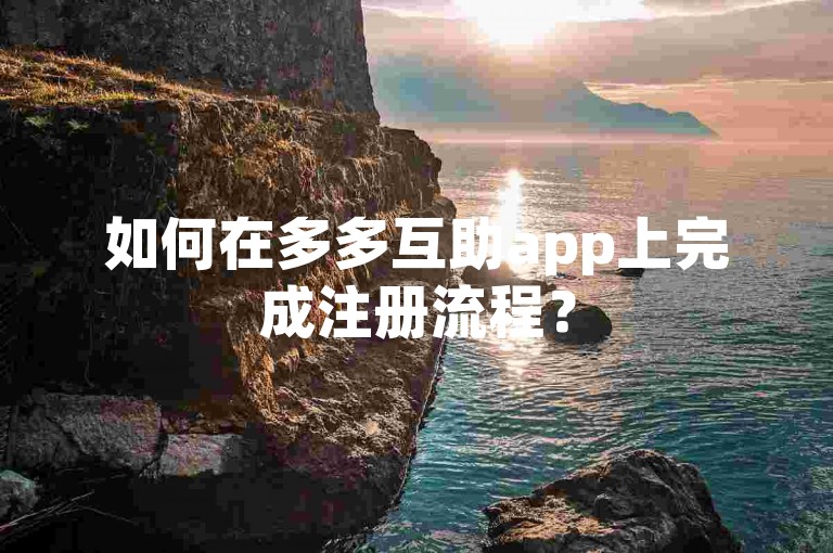 如何在多多互助app上完成注册流程？