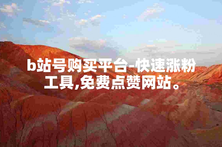 b站号购买平台-快速涨粉工具,免费点赞网站。