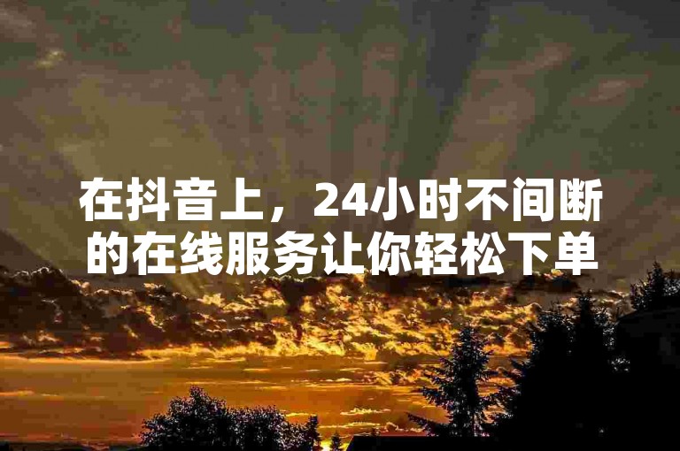 在抖音上，24小时不间断的在线服务让你轻松下单增加粉丝，无需发布任何作品；同时，我们提供最低价一元的KS业务代刷服务，为你的作品点赞二十次。