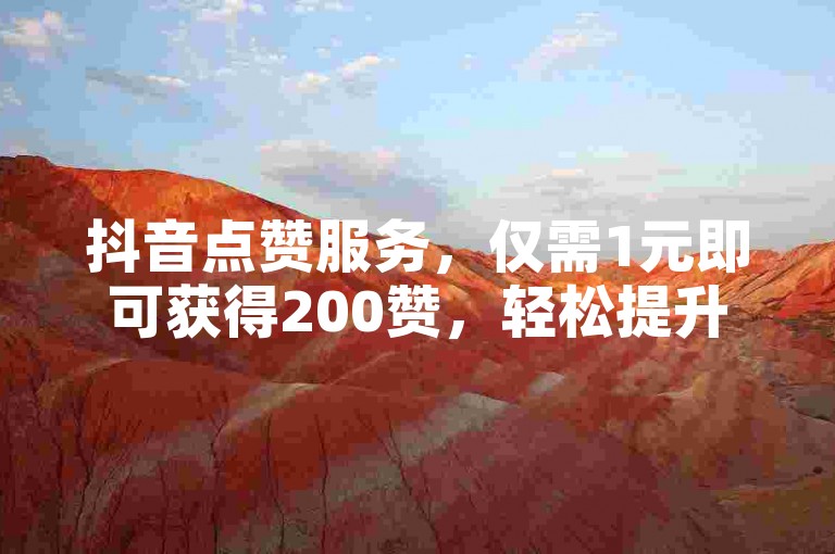 抖音点赞服务，仅需1元即可获得200赞，轻松提升视频热度。