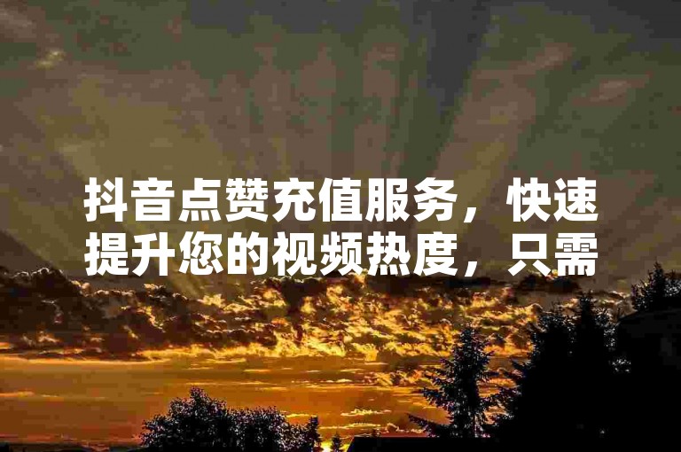 抖音点赞充值服务，快速提升您的视频热度，只需简单几步操作即可获得更多曝光。，快手一元10000播放量软件，让您的视频在短时间内获得大量关注。，立即使用我们的抖音点赞充值链接和ks视频点赞评论服务，让您的内容在社交媒体上脱颖而出！