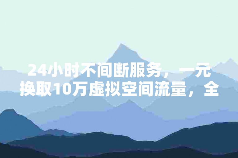 24小时不间断服务，一元换取10万虚拟空间流量，全网最优惠价格，KS平台独家提供快速增加访客秘诀。