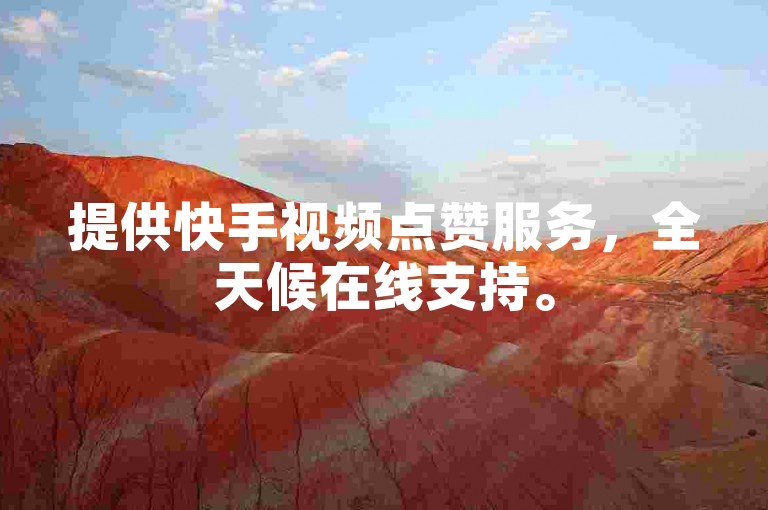 提供快手视频点赞服务，全天候在线支持。