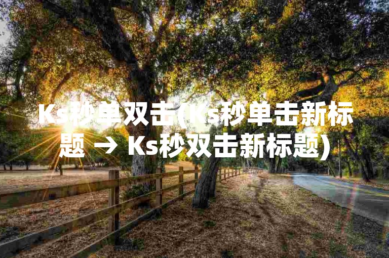 Ks秒单双击(Ks秒单击新标题 → Ks秒双击新标题)