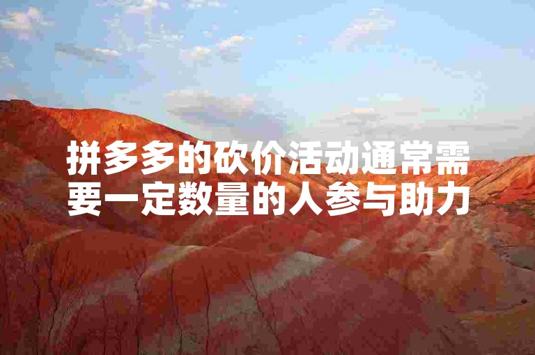 拼多多的砍价活动通常需要一定数量的人参与助力才能成功。