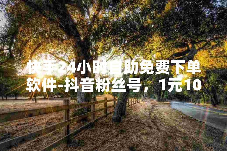 快手24小时自助免费下单软件-抖音粉丝号，1元100赞自助下单网站，让你轻松获得更多点赞和关注。