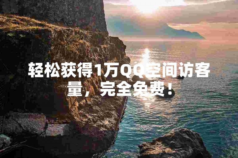 轻松获得1万QQ空间访客量，完全免费！
