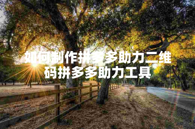 如何制作拼多多助力二维码拼多多助力工具