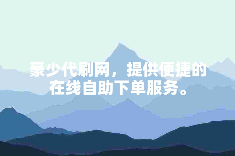 豪少代刷网，提供便捷的在线自助下单服务。