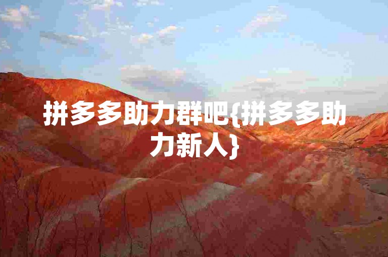 拼多多助力群吧{拼多多助力新人}