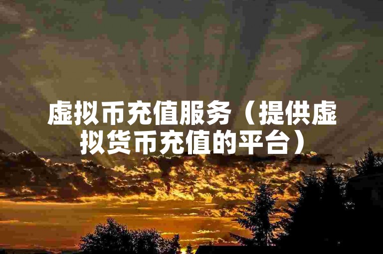 虚拟币充值服务（提供虚拟货币充值的平台）