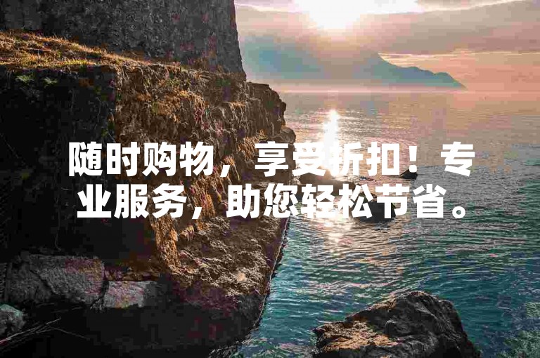 随时购物，享受折扣！专业服务，助您轻松节省。