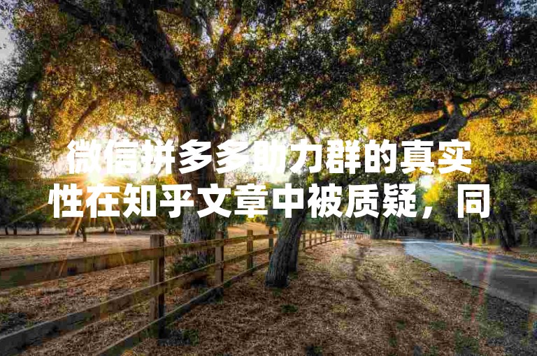微信拼多多助力群的真实性在知乎文章中被质疑，同时提到了pdd互助网站。