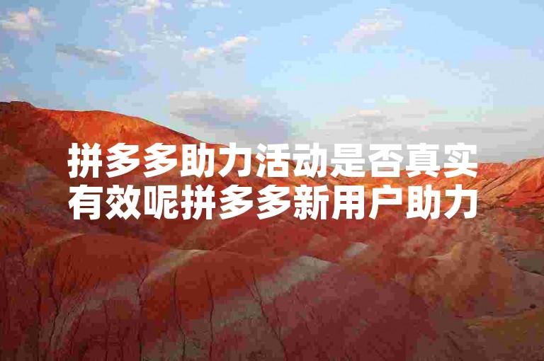 拼多多助力活动是否真实有效呢拼多多新用户助力？