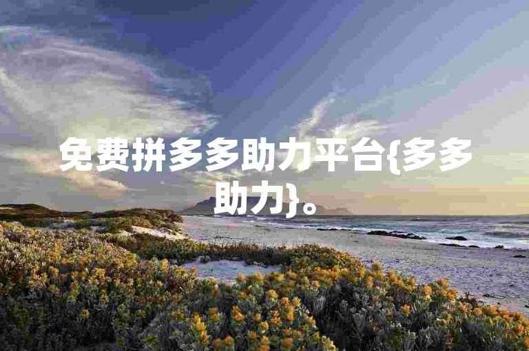 免费拼多多助力平台{多多助力}。