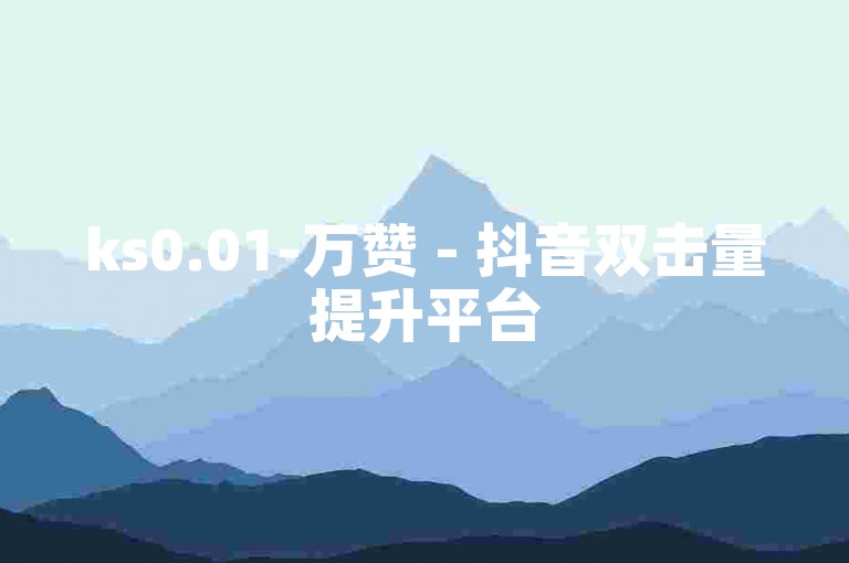 ks0.01-万赞 - 抖音双击量提升平台