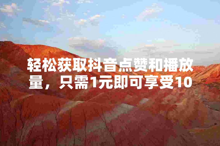 轻松获取抖音点赞和播放量，只需1元即可享受100赞的自助服务。
