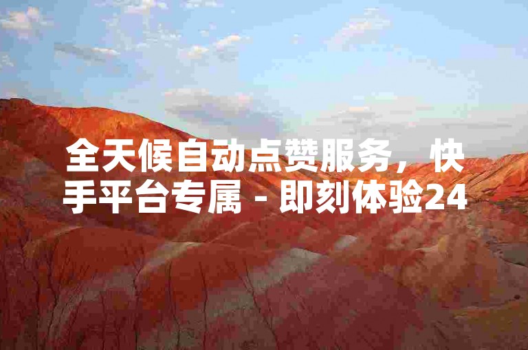 全天候自动点赞服务，快手平台专属 - 即刻体验24/7自助点赞。