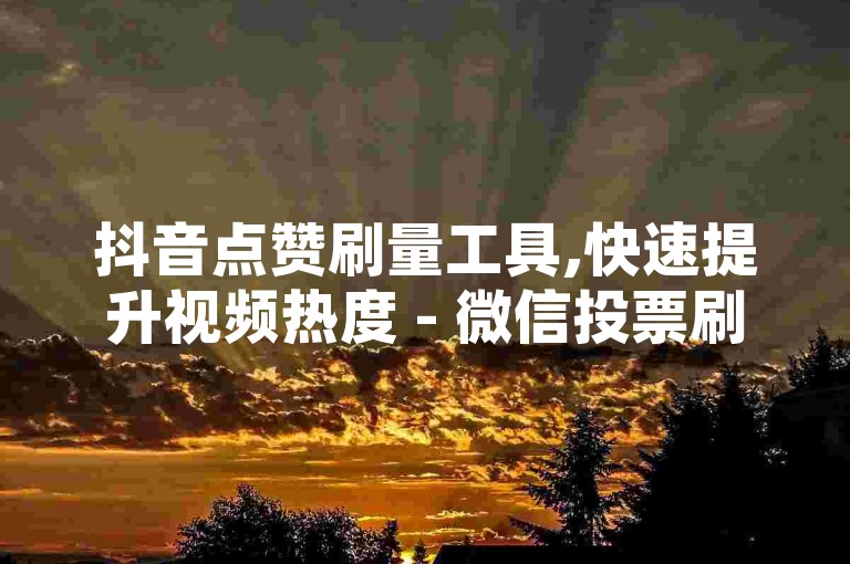 抖音点赞刷量工具,快速提升视频热度 - 微信投票刷票软件下载 - 淘宝店铺流量提升平台免费网站。