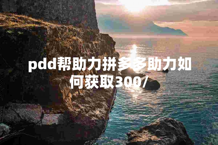 pdd帮助力拼多多助力如何获取300/500个助力？