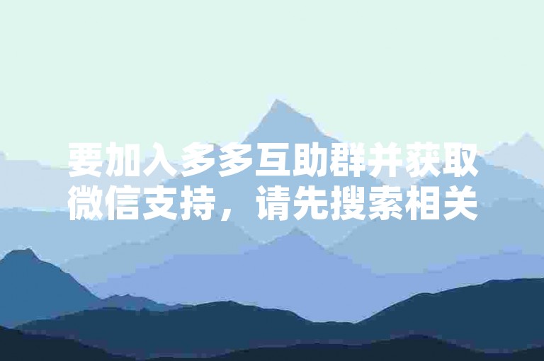 要加入多多互助群并获取微信支持，请先搜索相关公众号或扫描官方二维码。