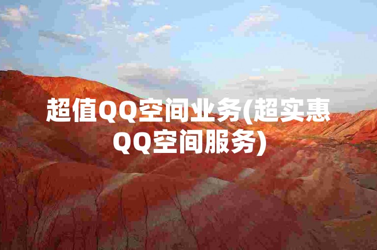 超值QQ空间业务(超实惠QQ空间服务)