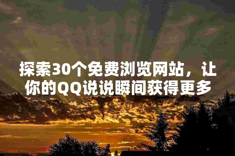 探索30个免费浏览网站，让你的QQ说说瞬间获得更多点赞和关注。